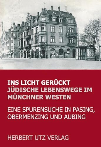 Ins Licht gerückt. Jüdische Lebenswege im Münchner Westen: Eine Spurensuche in Pasing, Obermenzing und Aubing (Fachbuch)