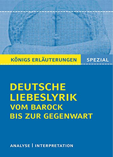 Deutsche Liebeslyrik vom Barock bis zur Gegenwart.: Textanalyse und Interpretationen zu 40 wichtigen Werken zum Themenfeld Deutsche Liebeslyrik + ... Mittelalter (Königs Erläuterungen. Spezial)