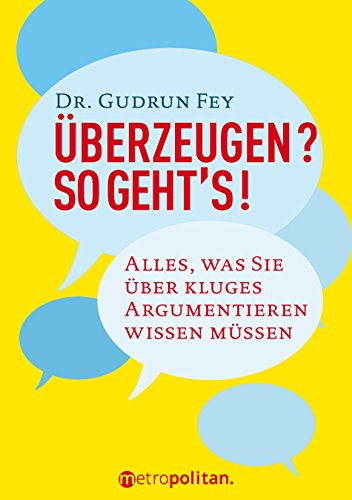 Überzeugen? So geht's!: Alles, was Sie über kluges Argumentieren wissen müssen (metropolitan Bücher)