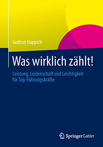Was wirklich zählt!: Leistung, Leidenschaft und Leichtigkeit für Top-Führungskräfte