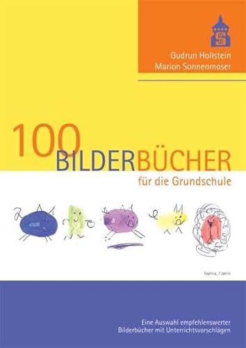 100 Bilderbücher für die Grundschule: Eine Auswahl empfehlenswerter Bilderbücher mit Unterrichtsvorschlägen