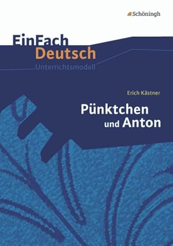EinFach Deutsch Unterrichtsmodelle: Erich Kästner: Pünktchen und Anton: Klassen 5 - 7 EinFach Deutsch Unterrichtsmodelle: Erich Kästner: Pünktchen und Anton: Klassen 5 - 7