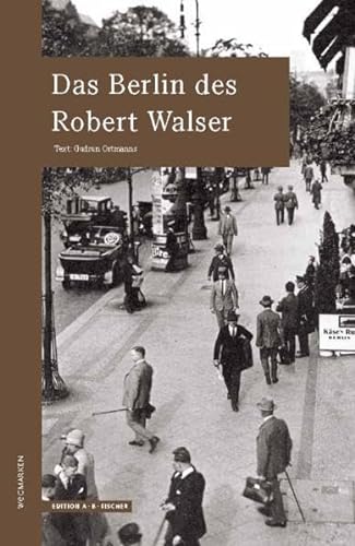 Das Berlin des Robert Walser: wegmarken (WEGMARKEN. Lebenswege und geistige Landschaften) von Edition A.B.Fischer