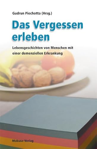 Das Vergessen erleben. Lebensgeschichten von Menschen mit einer demenziellen Erkrankung von Mabuse-Verlag,