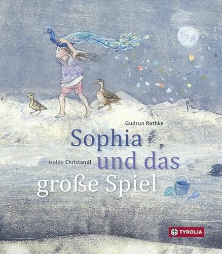 Sophia und das große Spiel: Eine Schöpfungsgeschichte. Nach einer Idee von Alfred Vaupel-Rathke von Tyrolia Verlagsanstalt Gm