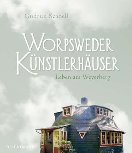 Worpsweder Künstlerhäuser: Leben am Weyerberg von Schuenemann C.E.