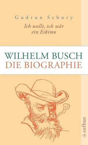 Ich wollt, ich wär ein Eskimo Wilhelm Busch: Die Biographie