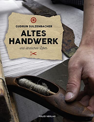 Altes Handwerk und ländlisches Leben von Folio Verlagsges. Mbh