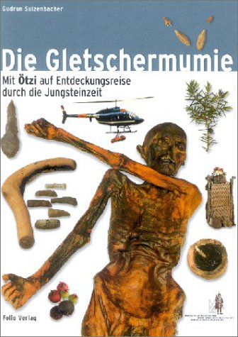 Die Gletschermumie: Mit "Ötzi" auf Entdeckungsreise in die Jungsteinzeit