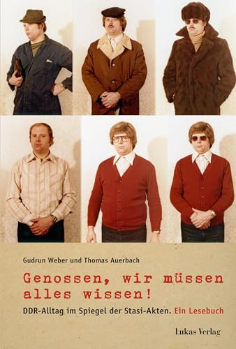 Genossen, wir müssen alles wissen!: DDR-Alltag im Spiegel der Stasi-Akten. Ein Lesebuch von Lukas Verlag