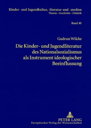 Die Kinder- und Jugendliteratur des Nationalsozialismus als Instrument ideologischer Beeinflussung: Liedertexte – Erzählungen und Romane – Schulbücher ... -literatur und -medien, Band 40) von Lang, Peter GmbH