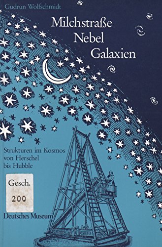 Milchstrasse - Nebel - Galaxien: Strukturen im Kosmos von Herschel bis Hubble