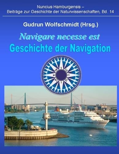 Navigare necesse est - Geschichte der Navigation: Begleitbuch zur Ausstellung 2008/09 in Hamburg und Nürnberg