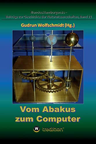 Vom Abakus zum Computer – Geschichte der Rechentechnik, Teil 1: Begleitbuch zur Ausstellung, 2015–2018. (Nuncius Hamburgensis - Beiträge zur Geschichte der Naturwissenschaften) Vom Abakus zum Computer – Geschichte der Rechentechnik, Teil 1: Begleitbuch zur Ausstellung, 2015–2018. (Nuncius Hamburgensis - Beiträge zur Geschichte der Naturwissenschaften) von tredition