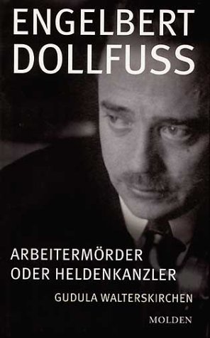 Engelbert Dollfuss: Heldenkanzler oder Arbeitermörder Engelbert Dollfuss: Heldenkanzler oder Arbeitermörder von Molden Wien/BRO