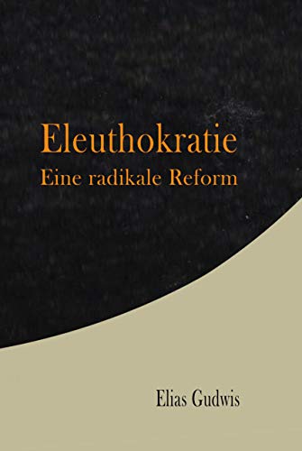 Eleuthokratie: Eine radikale Reform von Idea Verlag GmbH