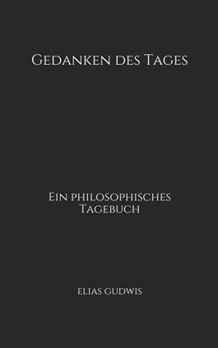 Gedanken des Tages: Ein philosophisches Tagebuch (2. aktualisierte Auflage) von Independently published
