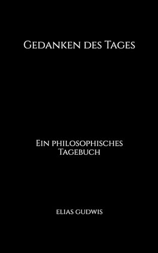 Gedanken des Tages: Ein philosophisches Tagebuch (2. aktualisierte Auflage) von Independently published