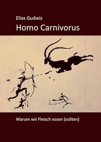 Homo Carnivorus: Warum wir Fleisch essen (sollten)