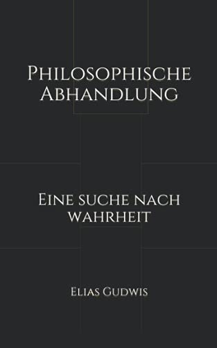 Philosophische Abhandlung: Eine Suche nach Wahrheit