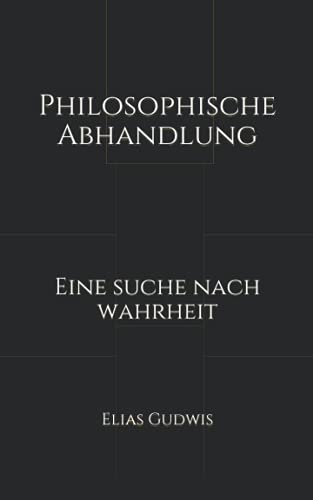 Philosophische Abhandlung: Eine Suche nach Wahrheit