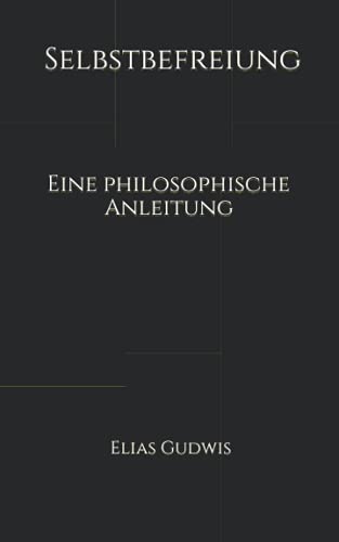 Selbstbefreiung: Eine philosophische Anleitung