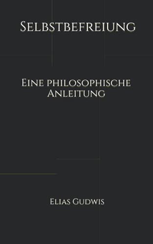 Selbstbefreiung: Eine philosophische Anleitung von Independently published