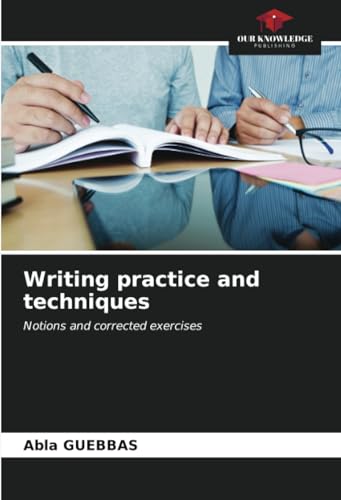 Writing practice and techniques: Notions and corrected exercises von Our Knowledge Publishing