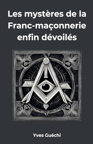 Les mystères de la Franc-maçonnerie enfin dévoilés von Yves Guéchi