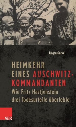 Heimkehr eines Auschwitz-Kommandanten: Wie Fritz Hartjenstein drei Todesurteile überlebte Heimkehr eines Auschwitz-Kommandanten: Wie Fritz Hartjenstein drei Todesurteile überlebte