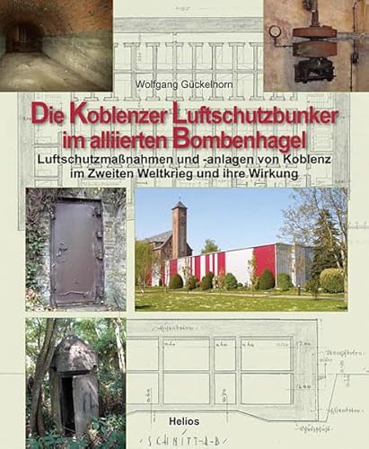 Die Koblenzer Luftschutzbunker im alliierten Bombenhagel: Luftschutzmaßnahmen und -anlagen von Koblenz im Zweiten Weltkrieg und ihre Wirkung