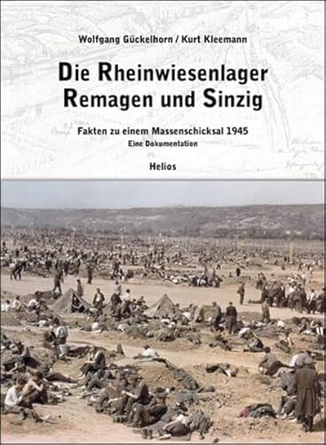 Die Rheinwiesenlager 1945 in Remagen und Sinzig: Fakten zu einem Massenschicksal 1945 von Helios Verlag