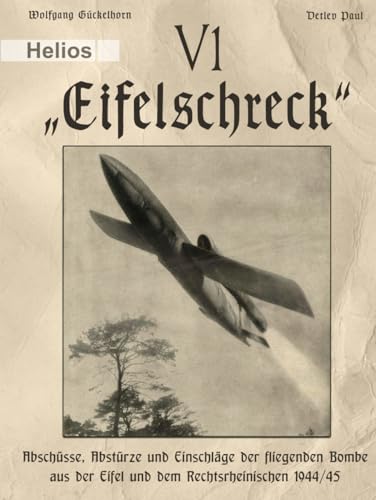 V 1 – „Eifelschreck“: Abschüsse, Abstürze und Einschläge der fliegenden Bombe aus der Eifel und dem Rechtsrheinischen 1944/45 von EK-2 Publishing
