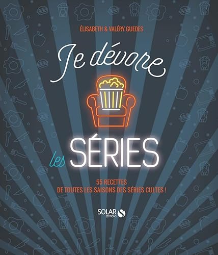 Je dévore les séries - 55 recettes de toutes les saisons des séries cultes !: 55 recettes de nos séries cultes !