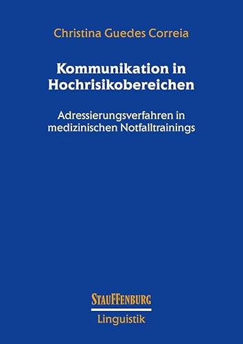 Kommunikation in Hochrisikobereichen: Adressierungsverfahren in medizinischen Notfalltrainings (Stauffenburg Linguistik) von Stauffenburg