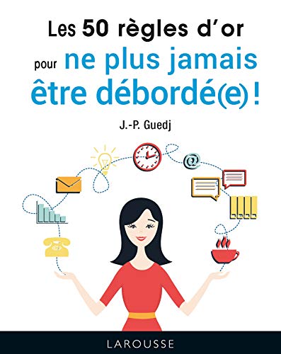 Les 50 règles d'or pour ne plus jamais être débordé(e) ! von LAROUSSE