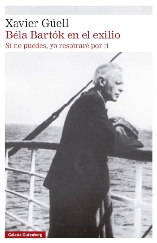Béla Bartók en el exilio: Si no puedes, yo respiraré por ti (Narrativa) von Galaxia Gutenberg, S.L.