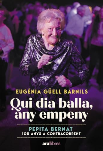 Qui dia balla, any empeny: Pepita Bernat 105 anys a contracorrent von Ara Llibres