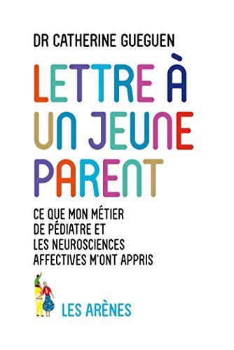 Lettre à un jeune parent: Ce que mon métier de pédiatre et les neurosciences affectives m'ont appris von ARENES