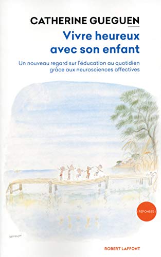 Vivre heureux avec son enfant (02): Un nouveau regard sur l'éducation au quotidien grâce aux neurosciences affectives