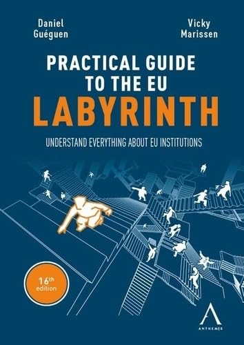 The practical guide to the eu labyrinth: Understand everything about EU institutions!