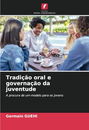 Tradição oral e governação da juventude: A procura de um modelo para os jovens von Edições Nosso Conhecimento