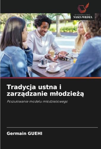 Tradycja ustna i zarządzanie młodzieżą: Poszukiwanie modelu młodzieżowego: Poszukiwanie modelu m¿odzie¿owego von Wydawnictwo Nasza Wiedza