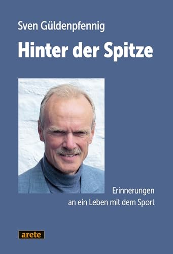 Hinter der Spitze: Erinnerungen an ein Leben mit dem Sport Hinter der Spitze: Erinnerungen an ein Leben mit dem Sport von Arete Verlag