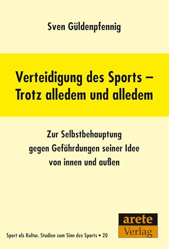 Verteidigung des Sports - Trotz alledem und alledem: Zur Selbstbehauptung gegen Gefährdungen seiner Idee von innen und außen (Sport als Kultur: Studien zum Sinn des Sports)