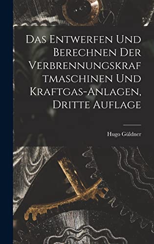Das Entwerfen und Berechnen der Verbrennungskraftmaschinen und Kraftgas-anlagen, dritte Auflage von Legare Street Press
