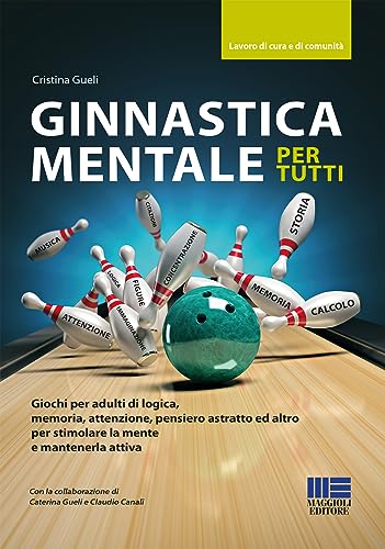 Ginnastica mentale per tutti. Giochi per adulti di logica, memoria, attenzione, pensiero astratto ed altro per stimolare la mente e mantenerla attiva (Sociale & sanità) von Maggioli Editore