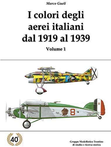 I colori degli aerei italiani dal 1919 al 1939. Ipotesi e certezze. Ediz. illustrata (Vol. 1) von Gruppo Modellistico Trentino