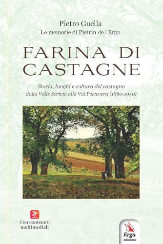 Farina di castagne. Storia, luoghi e cultura del castagno dalla Valle Scrivia alla Val Polcevera (1860-1950). Con contenuti multimediali von ERGA