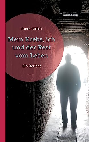 Mein Krebs, ich und der Rest vom Leben: Ein Bericht von Books on Demand